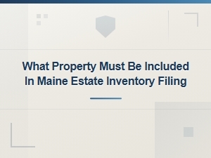 Maine Estate Inventory: Required Property and Assets