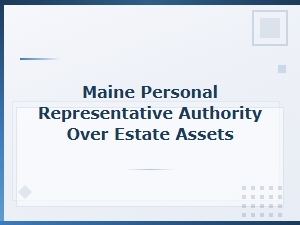 Maine Personal Representative Authority Over Estate Assets and Powers