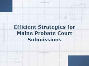 Efficient Strategies for Maine Probate Filings
